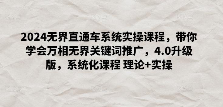 2024无界直通车系统实操课程，带你学会万相无界关键词推广，4.0升级版，系统化课程 理论+实操-百货大全