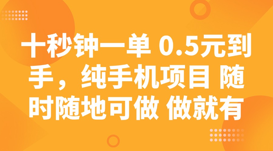 十秒钟一单 0.5元到手，纯手机项目 随时随地可做 做就有-百货大全