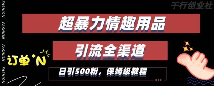 最新情趣项目引流全渠道，自带高流量，保姆级教程，轻松破百单，日引500+粉【揭秘】-百货大全