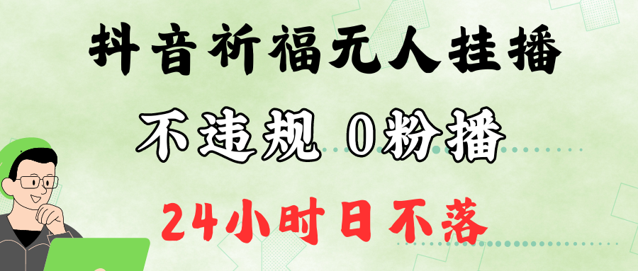 抖音最新祈福无人挂播，单日撸音浪收2万+0粉手机可开播，新手小白一看就会-百货大全
