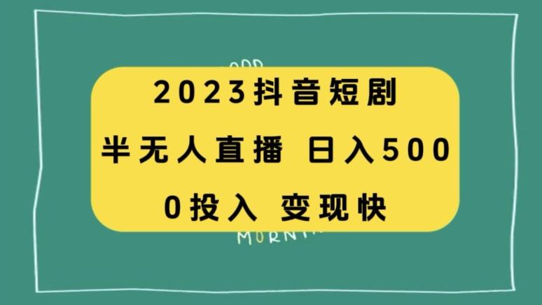 2023抖音短剧半无人直播，日入500+，附短剧素材和直播教程-百货大全