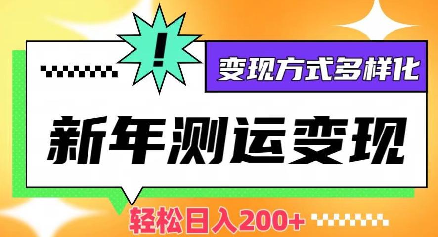 新年运势测试变现，日入200+，几分钟一条作品，变现方式多样化【揭秘】-百货大全