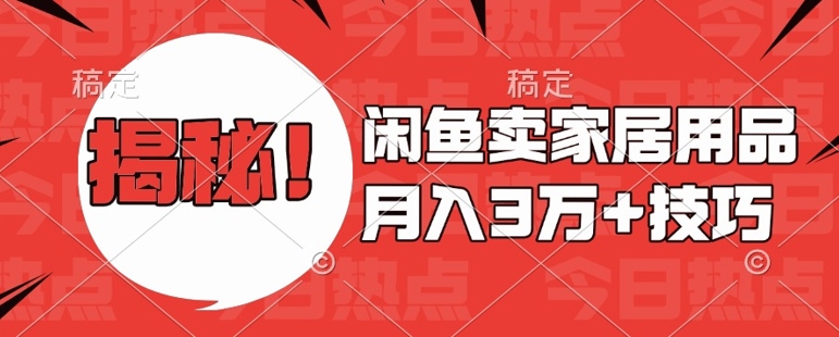 闲鱼卖家居用品月入过W+最新技巧闲鱼最新零基础教学，新手当天上手【揭秘】-百货大全