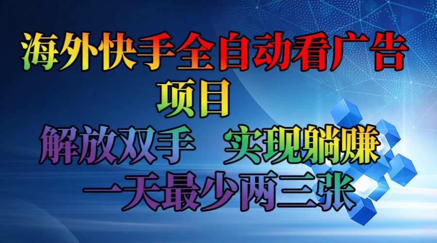 海外快手全自动看广告项目    解放双手   实现躺赚  一天最少两三张-百货大全
