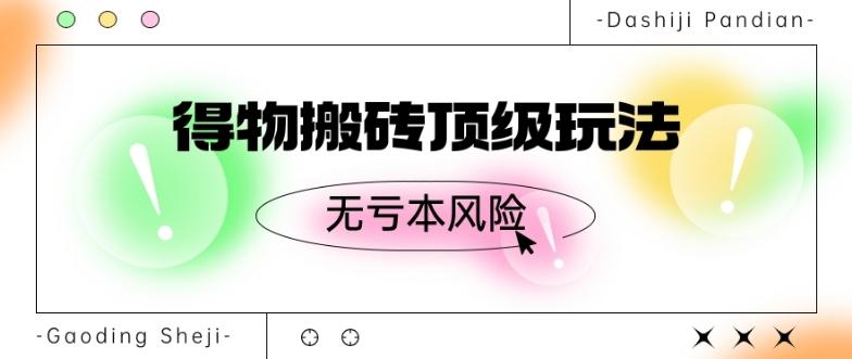 得物搬砖顶级玩法，无亏本风险-百货大全