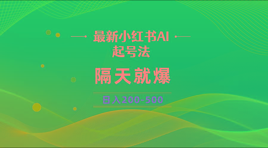 最新AI小红书起号法，隔天就爆无脑操作，一张图片日入200-500-百货大全