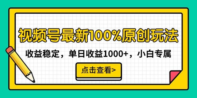 视频号最新100%原创玩法，收益稳定，单日收益1000+，小白专属-百货大全
