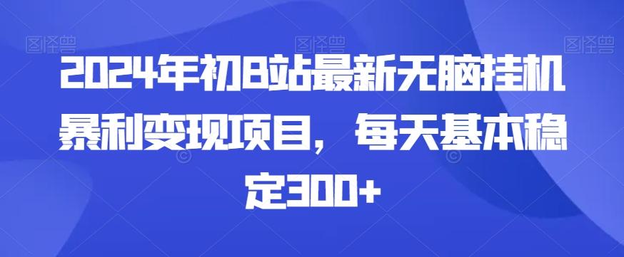 2024年初B站最新无脑挂机暴利变现项目，每天基本稳定300+-百货大全