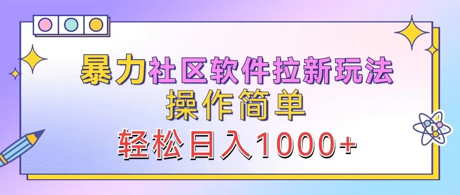 暴力社区软件拉新玩法，操作简单，轻松日入1000+-百货大全