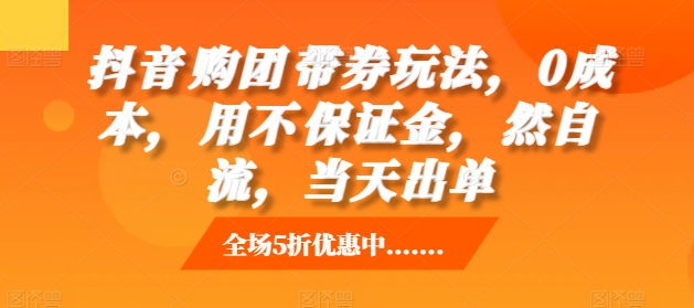 抖音‮购团‬带券玩法，0成本，‮用不‬保证金，‮然自‬流，当天出单-百货大全
