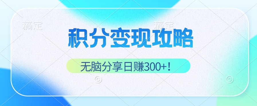 积分变现攻略 带你实现稳健睡后收入，只需无脑分享日赚300+-百货大全