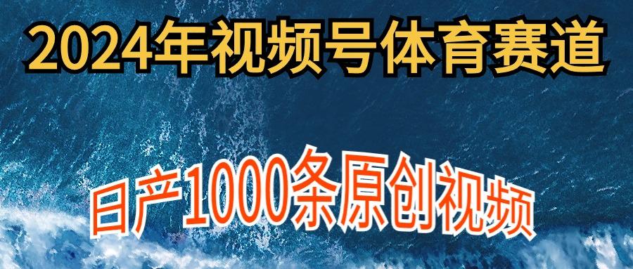 (9810期)2024年体育赛道视频号，新手轻松操作， 日产1000条原创视频,多账号多撸分成-百货大全