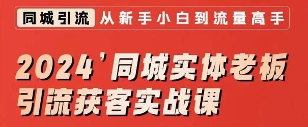 2024同城实体老板引流获客实战课，同城短视频·同城直播·实体店投放·问题答疑-百货大全