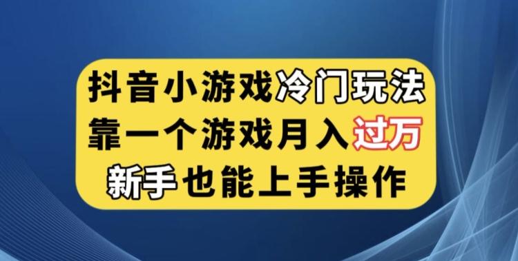 抖音小游戏冷门玩法，靠一个游戏月入过万，新手也能轻松上手【揭秘】-百货大全