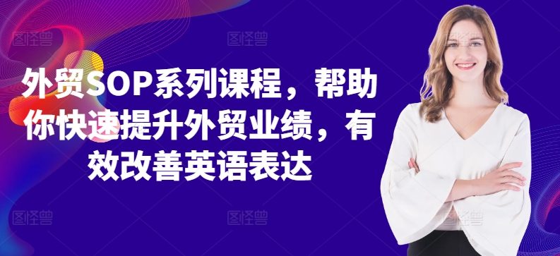外贸SOP系列课程，帮助你快速提升外贸业绩，有效改善英语表达-百货大全
