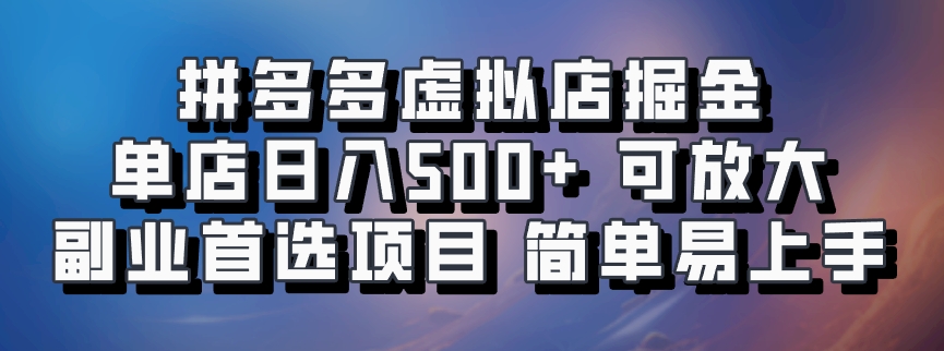 拼多多虚拟店掘金 单店日入500+ 可放大 ​副业首选项目 简单易上手-百货大全