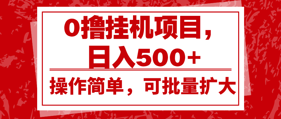 0撸挂机项目，日入500+，操作简单，可批量扩大，收益稳定。-百货大全