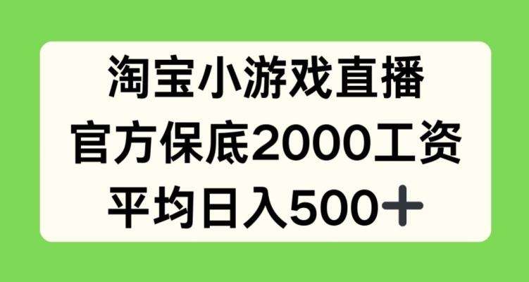 淘宝小游戏直播，官方保底2000工资，平均日入500+【揭秘】-百货大全