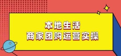 本地生活商家团购运营实操，看完课程即可实操团购运营-百货大全