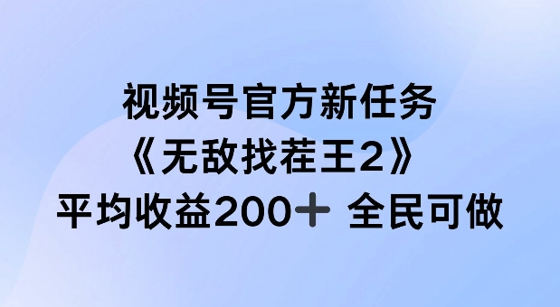 视频号官方新任务 ，无敌找茬王2， 单场收益200+全民可参与【揭秘】-百货大全