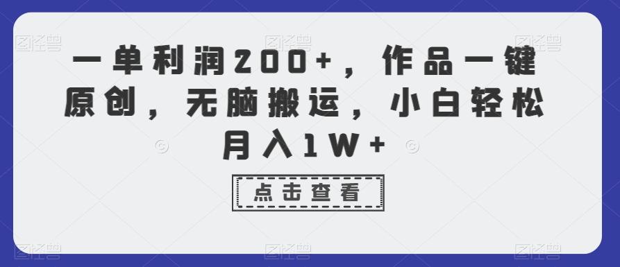 一单利润200+，作品一键原创，无脑搬运，小白轻松月入1W+【揭秘】-百货大全