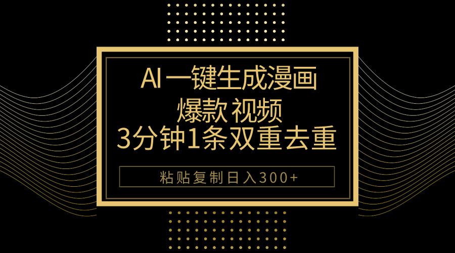 AI一键生成爆款漫画视频，3分钟1条双重去重100%过原创，粘贴复制日入500+-百货大全
