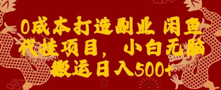 0成本打造副业闲鱼代挂项目，小白无脑搬运日入500+-百货大全