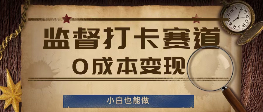 监督打卡赛道，0成本变现，小白也可以做【揭秘】-百货大全