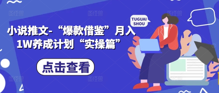 小说推文-“爆款借鉴”月入1W养成计划“实操篇”-百货大全