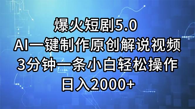 爆火短剧5.0  AI一键制作原创解说视频 3分钟一条小白轻松操作 日入2000+-百货大全