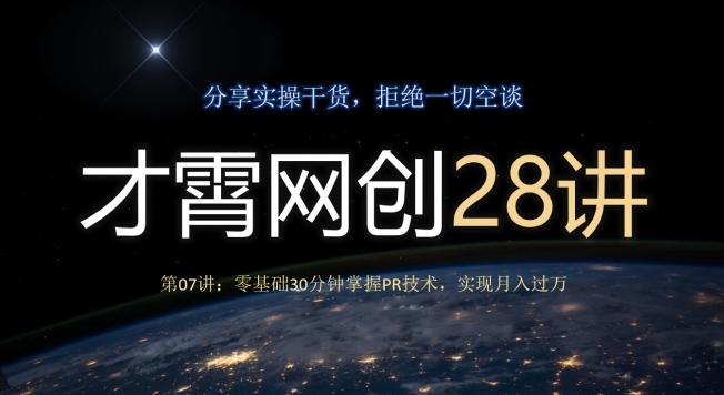 才霄网创28讲第07讲：零基础30分钟掌握PR技术，实现月入过万-百货大全
