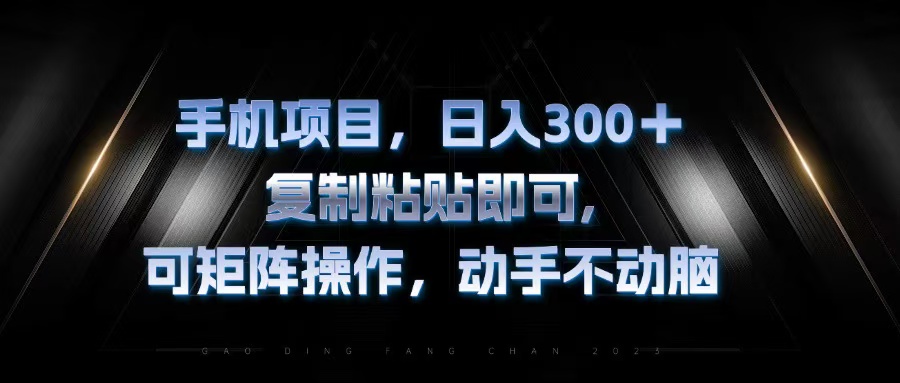 手机项目，日入300+，复制黏贴即可，可矩阵操作，动手不动脑-百货大全