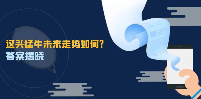这头猛牛未来走势如何？答案揭晓，特殊行情下曙光乍现，紧握千载难逢机会-百货大全