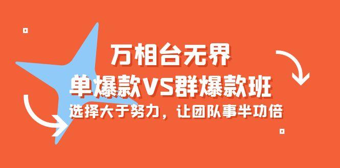(10065期)万相台无界-单爆款VS群爆款班：选择大于努力，让团队事半功倍(16节课)-百货大全