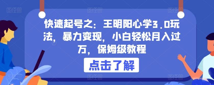 快速起号之：王明阳心学3.0玩法，暴力变现，小白轻松月入过万，保姆级教程【揭秘】-百货大全