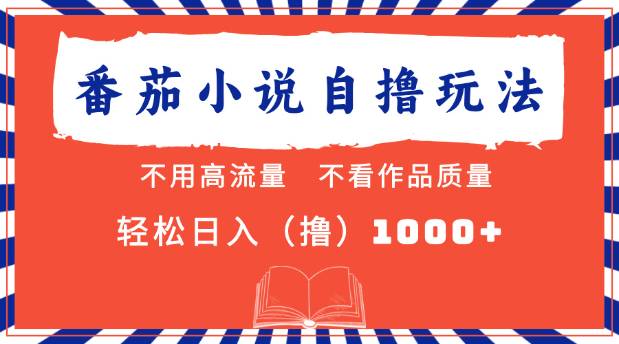 番茄小说最新自撸 不看流量 不看质量 轻松日入1000+-百货大全