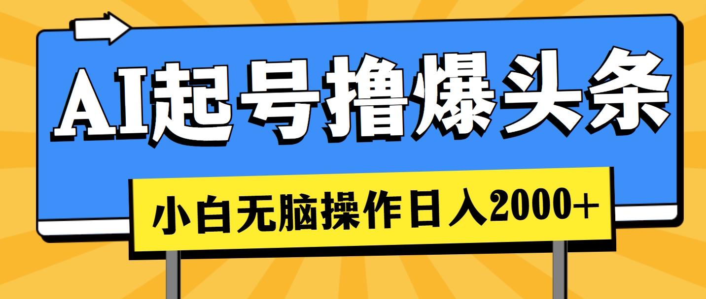 AI起号撸爆头条，小白也能操作，日入2000+-百货大全