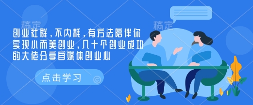 创业社群，不内耗，有方法陪伴你实现小而美创业，几十个创业成功的大佬分享自媒体创业心-百货大全