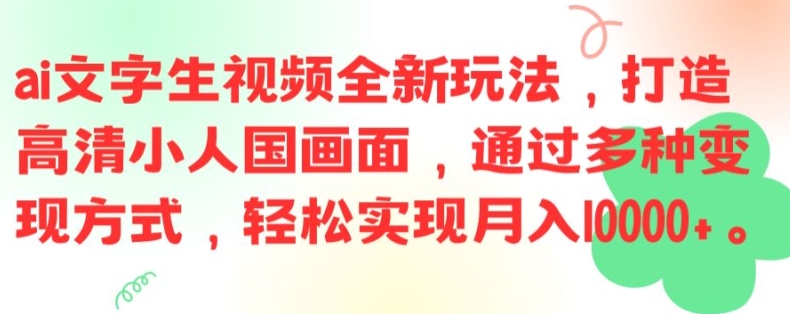 ai文字生视频全新玩法，打造高清小人国画面，通过多种变现方式，轻松实现月入1W+【揭秘】-百货大全