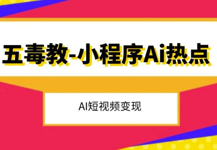 五毒教抖音小程序Ai热点，Al短视频变现-百货大全