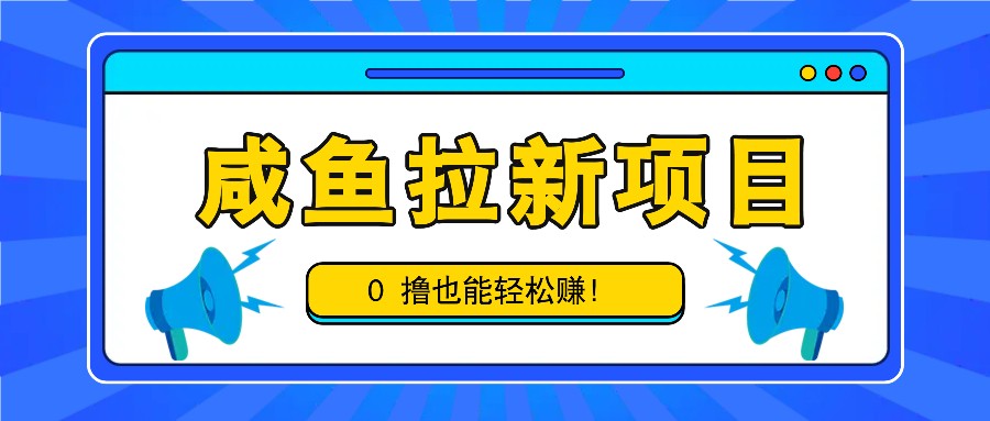 咸鱼拉新项目，拉新一单6-9元，0撸也能轻松赚，白撸几十几百！-百货大全
