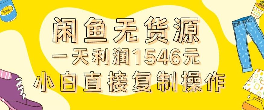 外面收2980的闲鱼无货源玩法实操一天利润1546元0成本入场含全套流程【揭秘】-百货大全