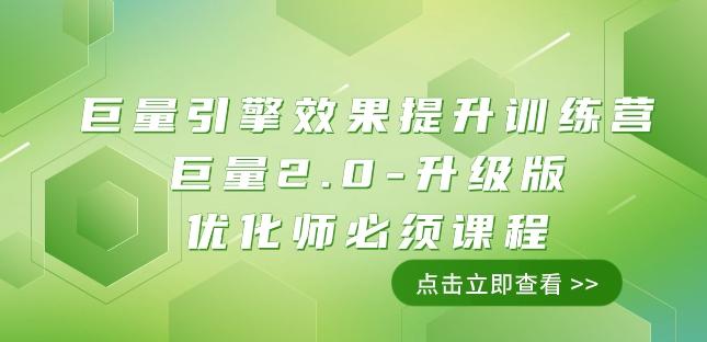 巨量引擎·效果提升训练营：巨量2.0-升级版，优化师必须课程（111节课）-百货大全
