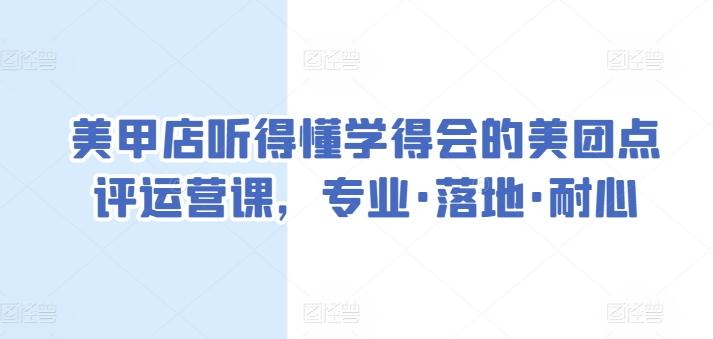 美甲店听得懂学得会的美团点评运营课，专业·落地·耐心-百货大全