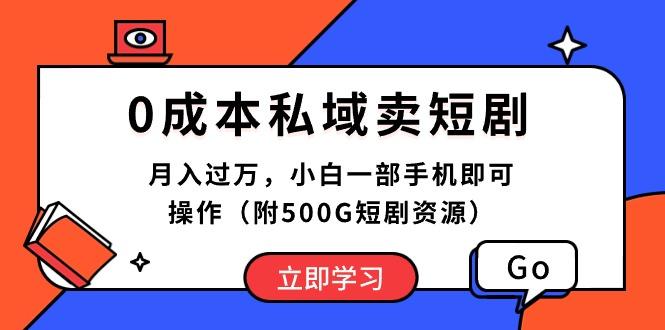 0成本私域卖短剧，月入过万，小白一部手机即可操作(附500G短剧资源-百货大全