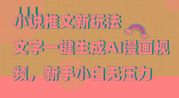 (9555期)小说推文新玩法，文字一键生成AI漫画视频，新手小白无压力-百货大全