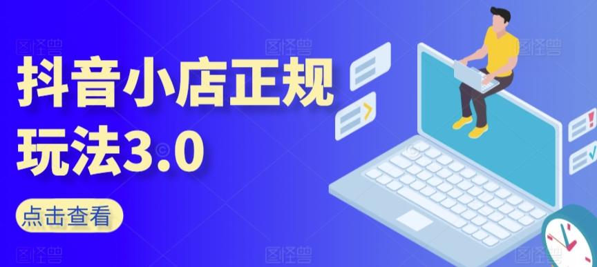 抖音小店正规玩法3.0，抖音入门基础知识、抖音运营技术、达人带货邀约、全域电商运营等-百货大全