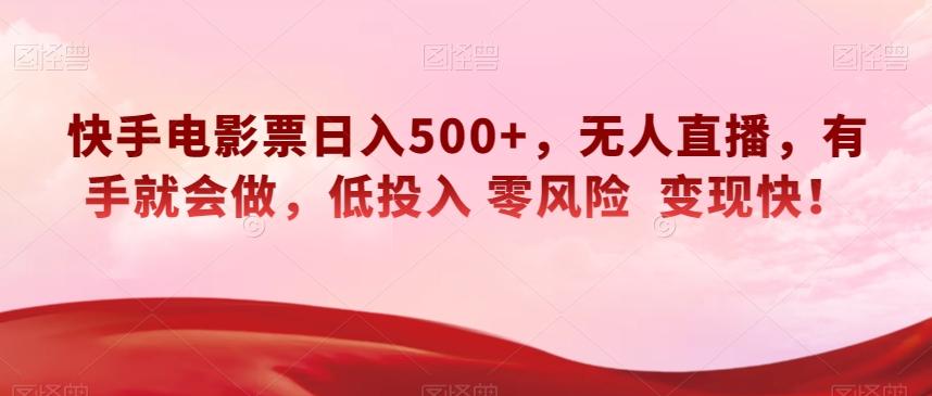 快手电影票日入500+，无人直播，有手就会做，低投入零风险变现快！【揭秘】-百货大全