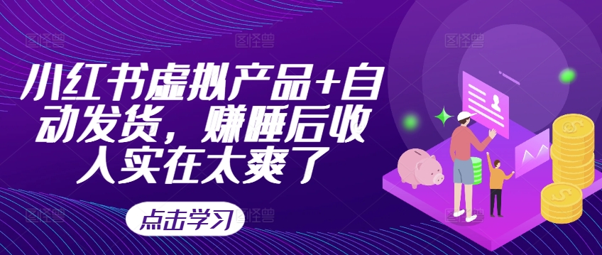 小红书虚拟产品+自动发货，赚睡后收入实在太爽了-百货大全