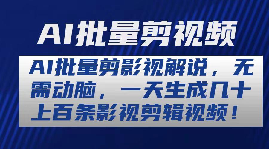 AI批量剪影视解说，无需动脑，一天生成几十上百条影视剪辑视频-百货大全